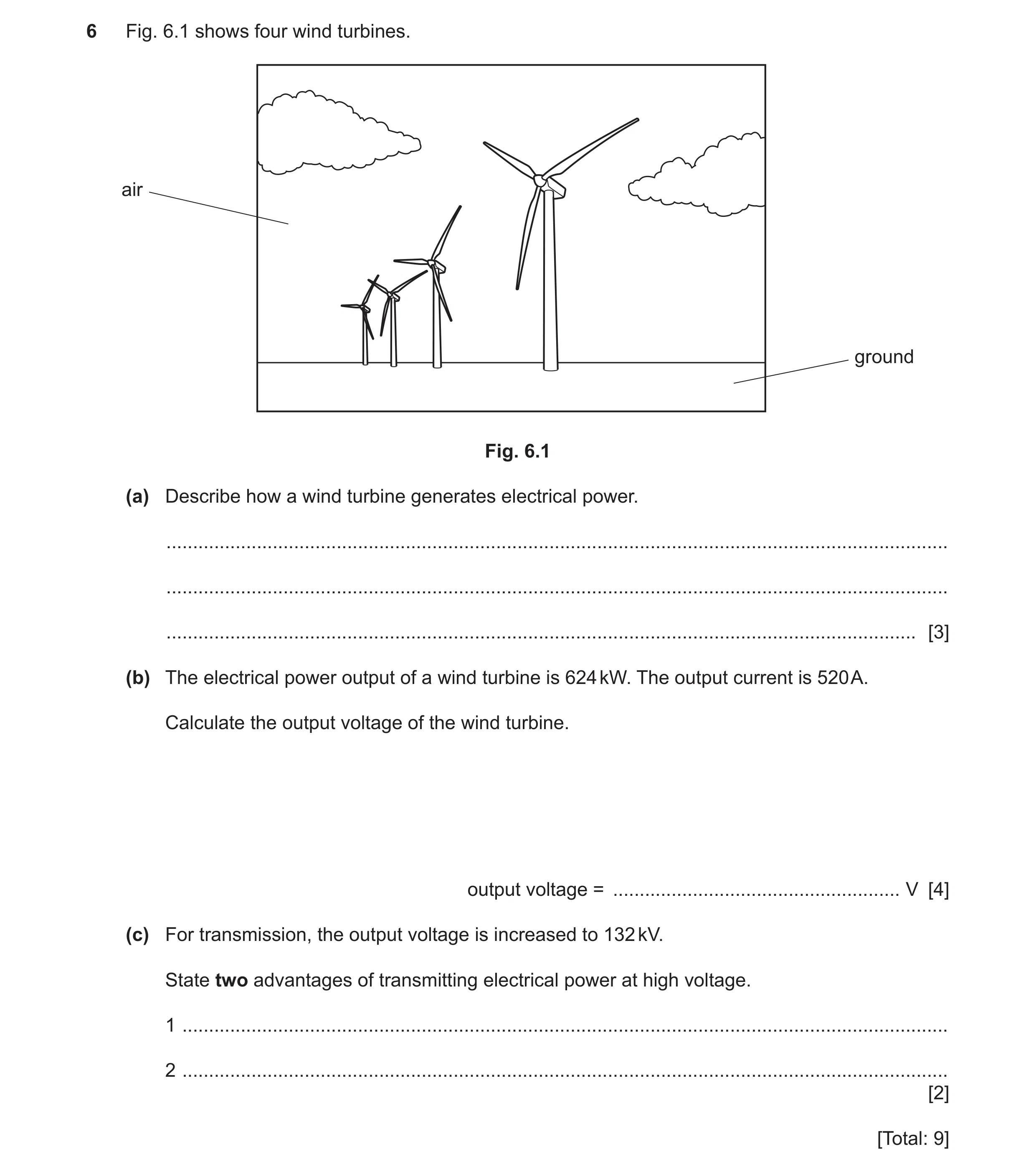 Question 47: Fig. 6.1 shows four wind turbines. air ground Fig. 6.1 (a) Describe how a wind turbine generates electrical power. ........................…