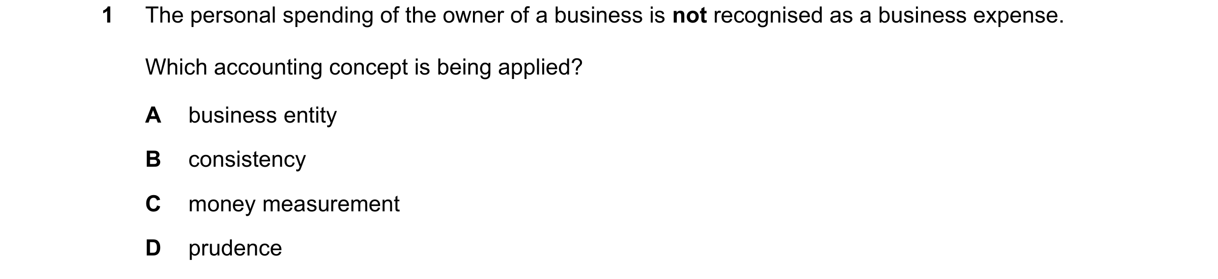 Question 230: The personal spending of the owner of a business is not recognised as a business expense. Which accounting concept is being applied? A busi…