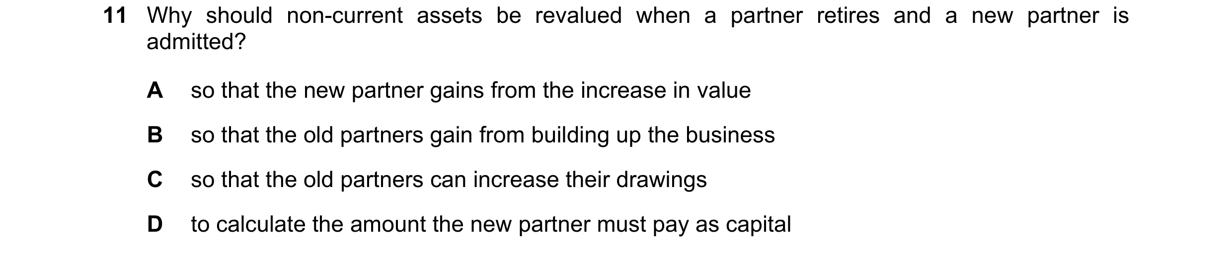 Question 231: Why should non-current assets be revalued when a partner retires and a new partner is admitted? A so that the new partner gains from the in…