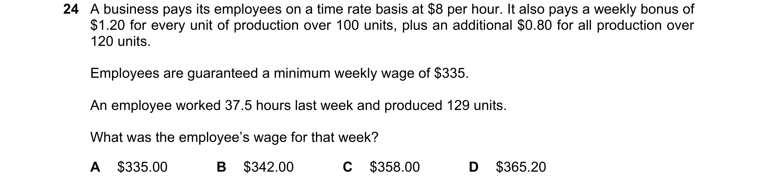 Question 218: A business pays its employees on a time rate basis at $8 per hour. It also pays a weekly bonus of $1.20 for every unit of production over 1…