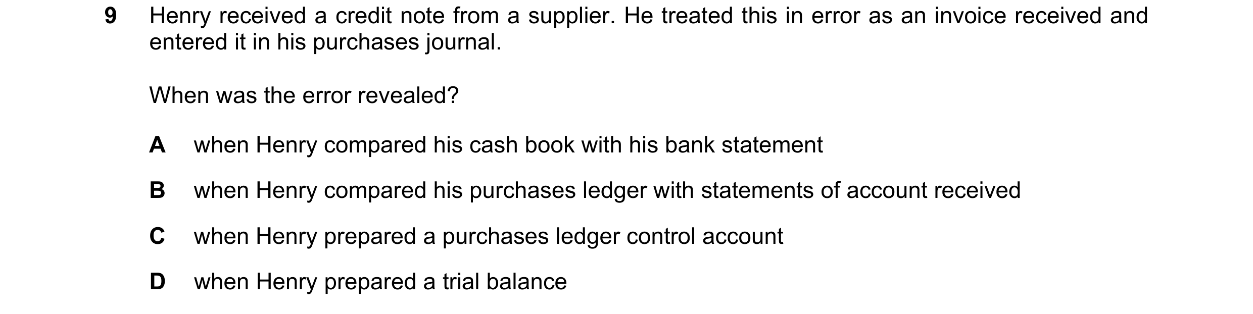 Question 204: Henry received a credit note from a supplier. He treated this in error as an invoice received and entered it in his purchases journal. When…