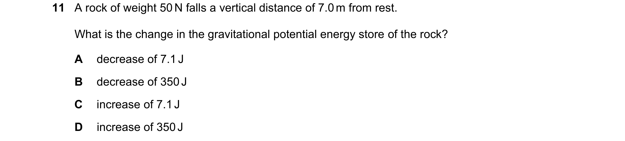 Question 231: A rock of weight 50 N falls a vertical distance of 7.0 m from rest. What is the change in the gravitational potential energy store of the r…