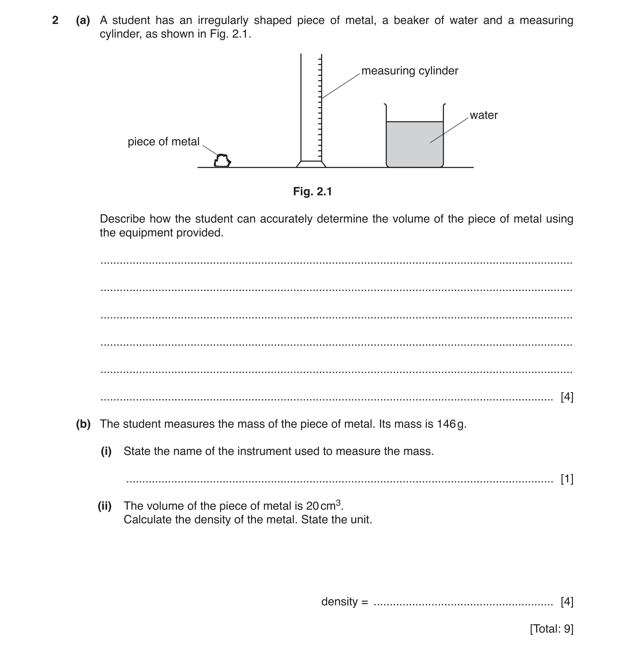 Question 12: (a) A student has an irregularly shaped piece of metal, a beaker of water and a measuring cylinder, as shown in Fig. 2.1. measuring cylinde…