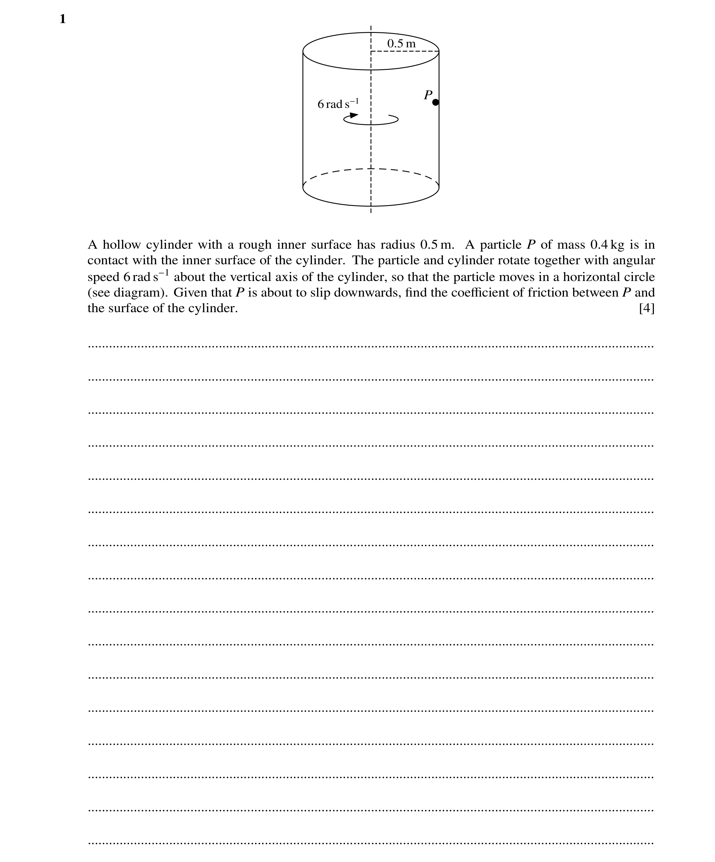 Question 160: 0.5 m P 6 rad s−1 A hollow cylinder with a rough inner surface has radius 0.5 m. A particle P of mass 0.4 kg is in contact with the inner s…