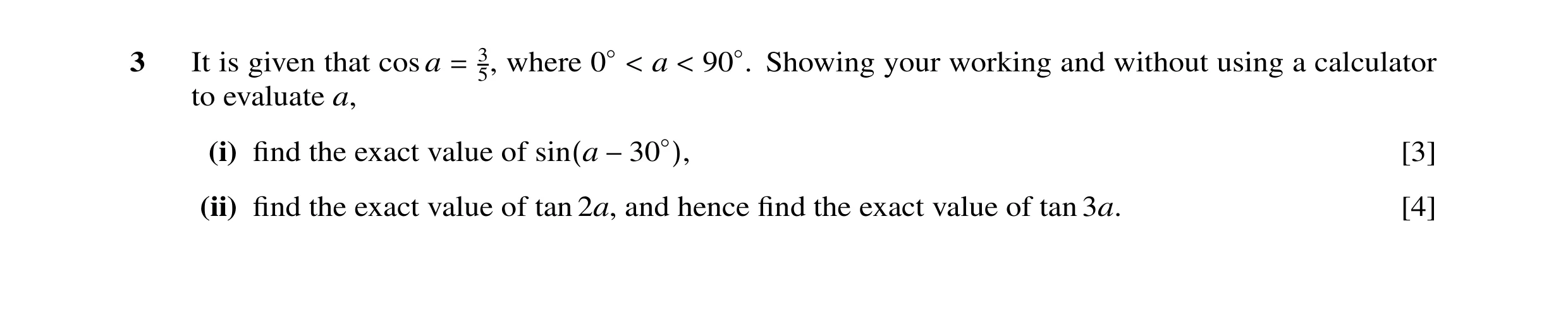 Question 15: Showing your working and without using a calculator It is given that cos a a 35, where 0◦< = < 90◦. to evaluate a, (i) find the exact value …