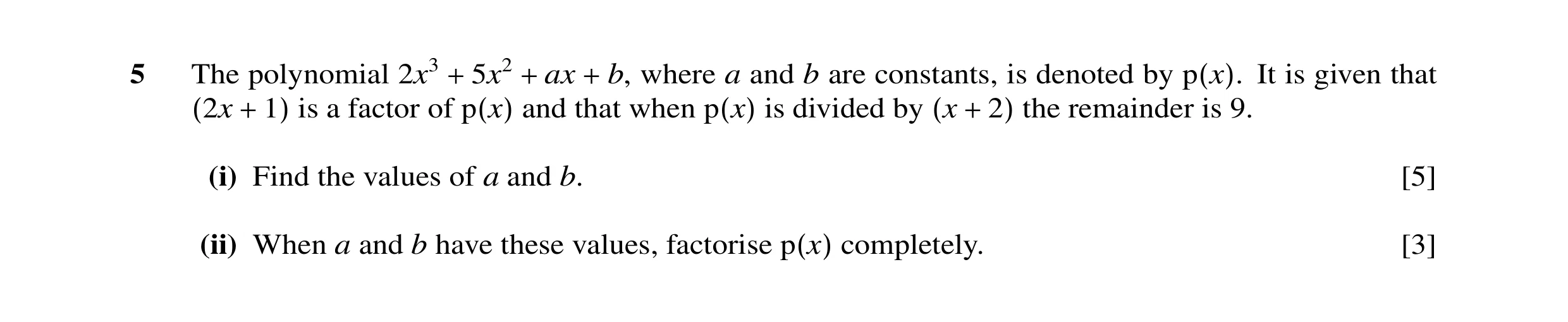 Question 8: The polynomial 2x3 5x2 ax b, where a and b are constants, is denoted by It is given that is a factor of+ +and that+ when is divided by the …