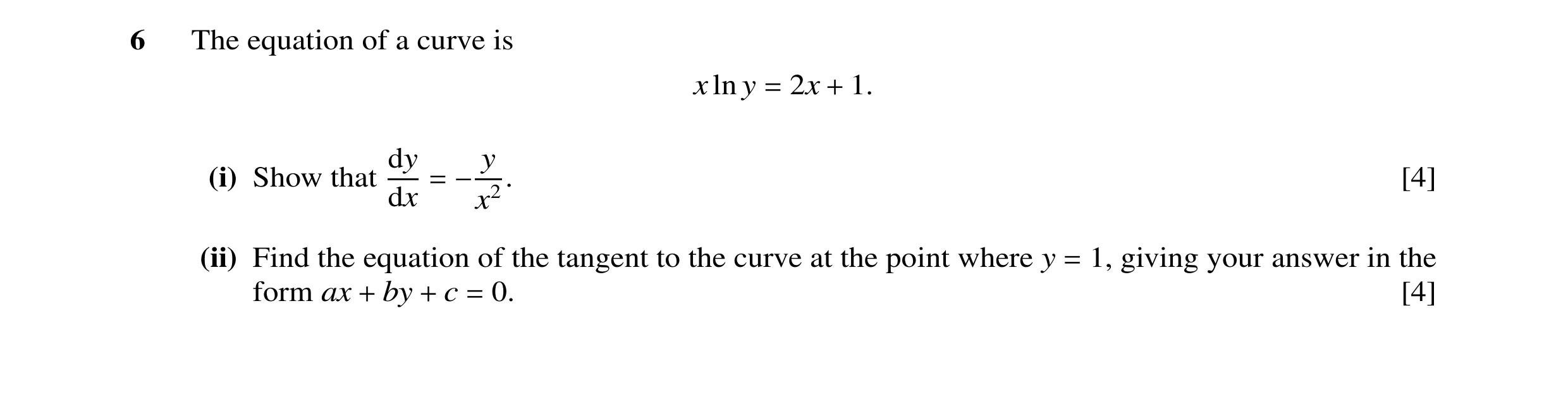 Question 10: The equation of a curve is x ln y 2x 1. = + dy (i) Show that [4] dx = −yx2. (ii) Find the equation of the tangent to the curve at the point…
