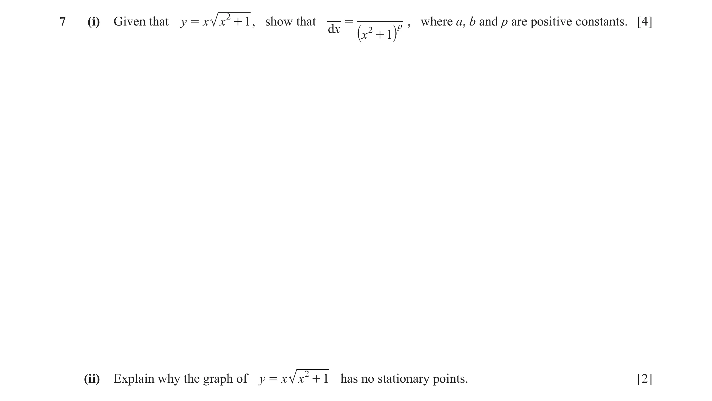Question 5: (i) Given that y = x x 2 + 1 , show that = p , where a, b and p are positive constants. [4] dx 2 x + 1 ` j (ii) Explain why the graph of y …