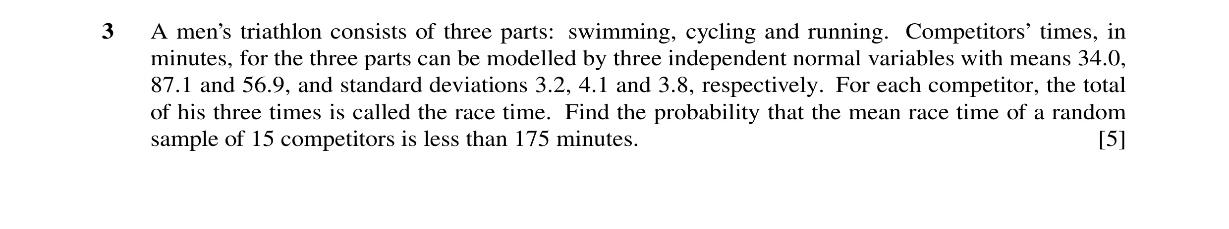 Question 42: A men’s triathlon consists of three parts: swimming, cycling and running. Competitors’ times, in minutes, for the three parts can be modell…