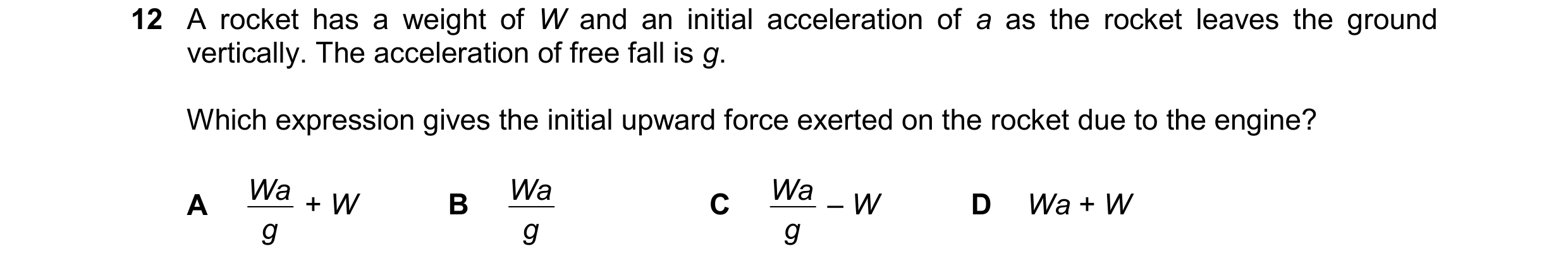 Question 174: A rocket has a weight of W and an initial acceleration of a as the rocket leaves the ground vertically. The acceleration of free fall is g.…