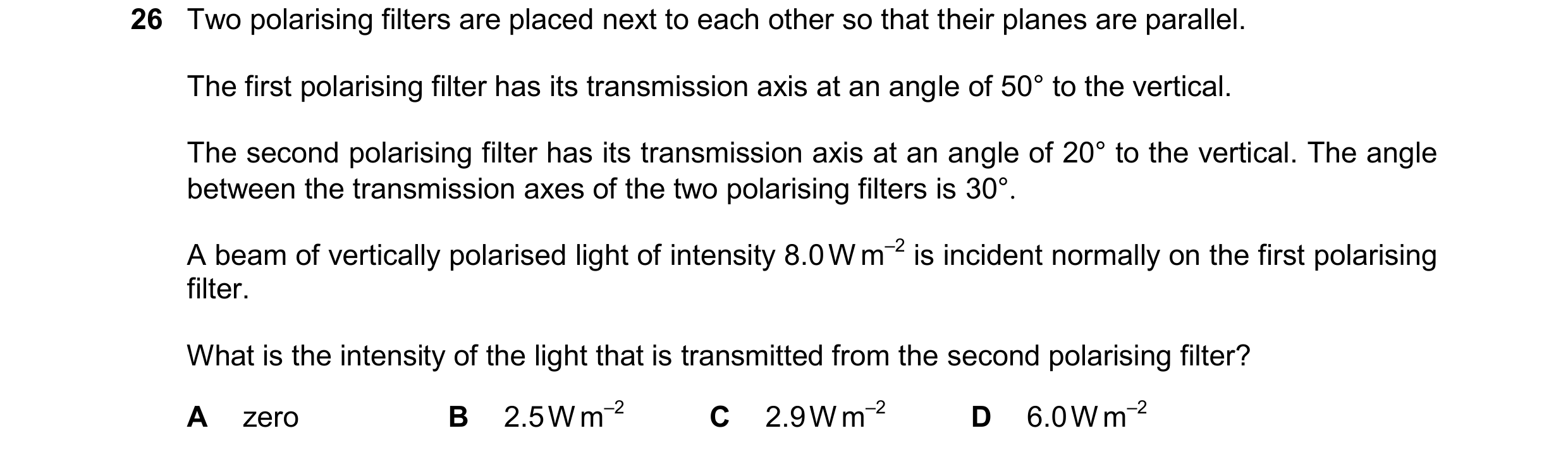 Question 45: Two polarising filters are placed next to each other so that their planes are parallel. The first polarising filter has its transmission ax…
