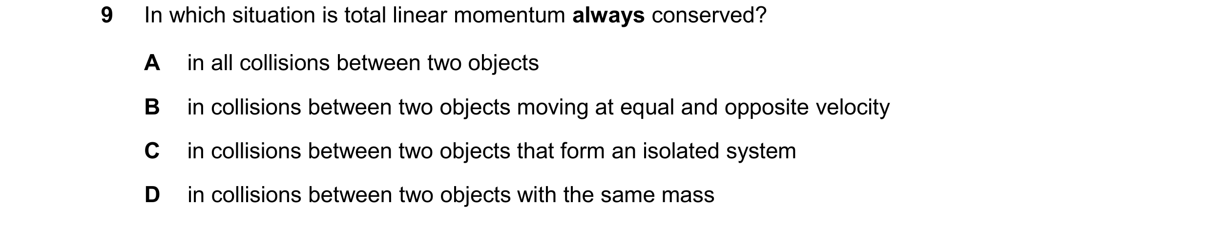 Question 211: In which situation is total linear momentum always conserved? A in all collisions between two objects B in collisions between two objects m…