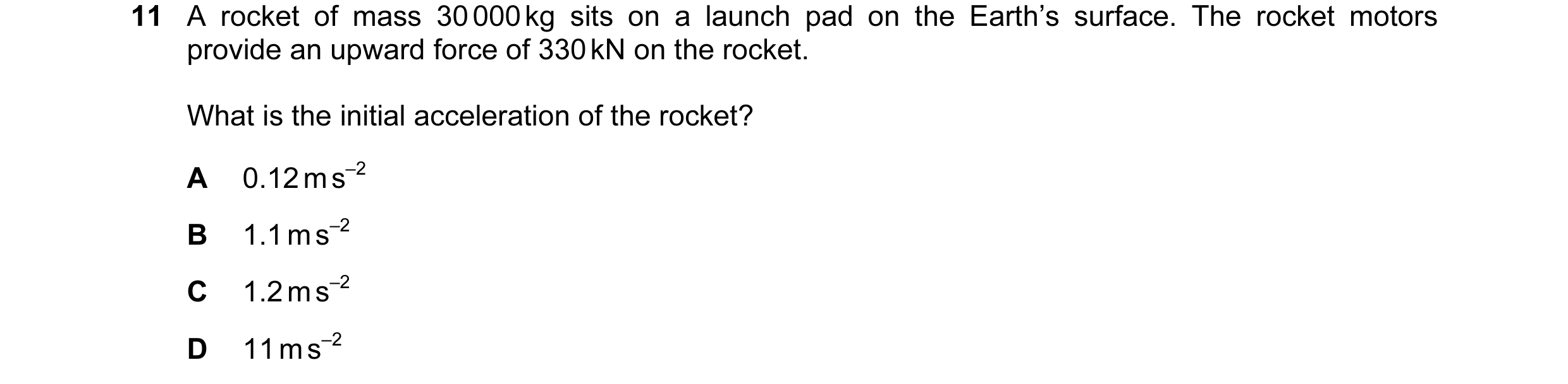 Question 71: A rocket of mass 30 000 kg sits on a launch pad on the Earth’s surface. The rocket motors provide an upward force of 330 kN on the rocket. …