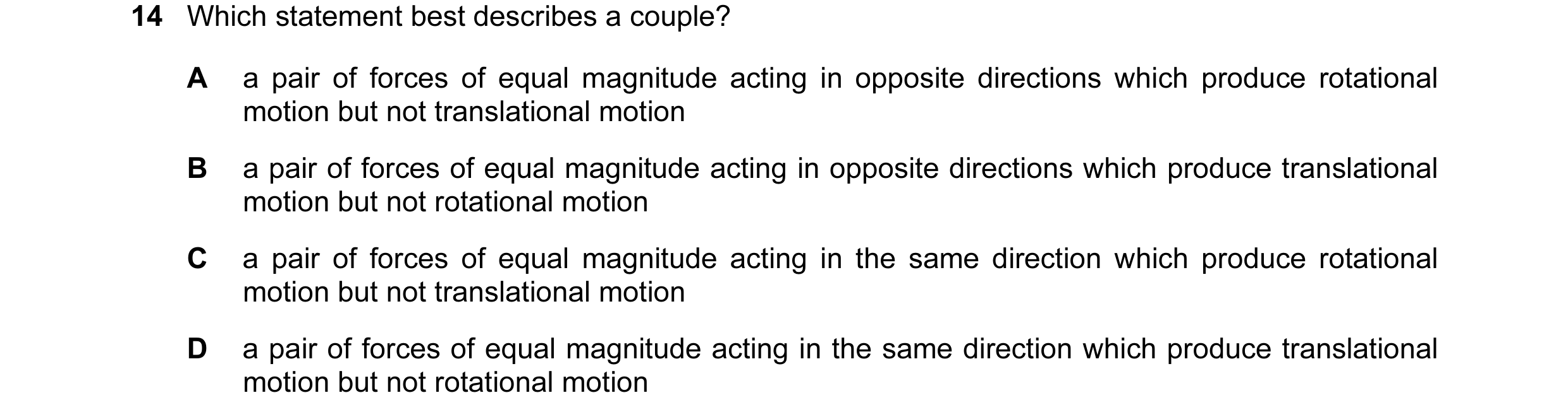 Question 51: Which statement best describes a couple? A a pair of forces of equal magnitude acting in opposite directions which produce rotational motio…
