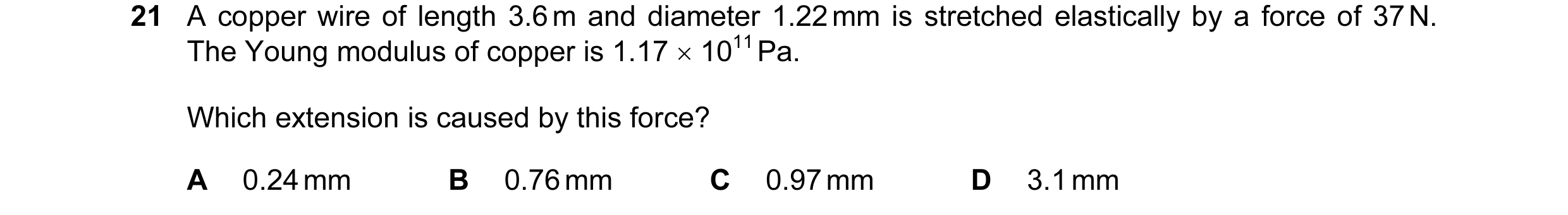 Question 60: A copper wire of length 3.6 m and diameter 1.22 mm is stretched elastically by a force of 37 N. The Young modulus of copper is 1.17 × 1011 …