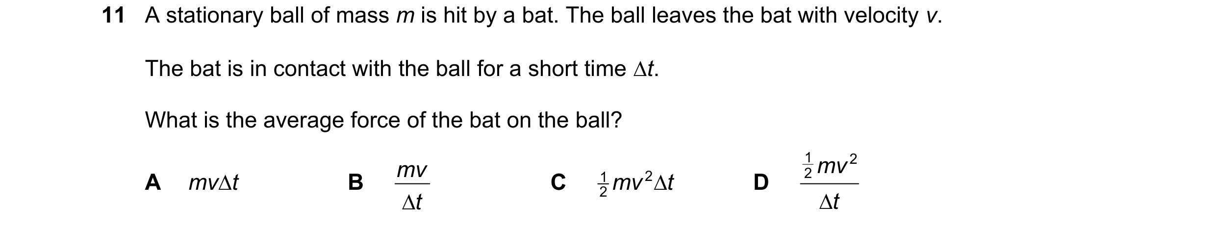Question 189: A stationary ball of mass m is hit by a bat. The ball leaves the bat with velocity v. The bat is in contact with the ball for a short time …