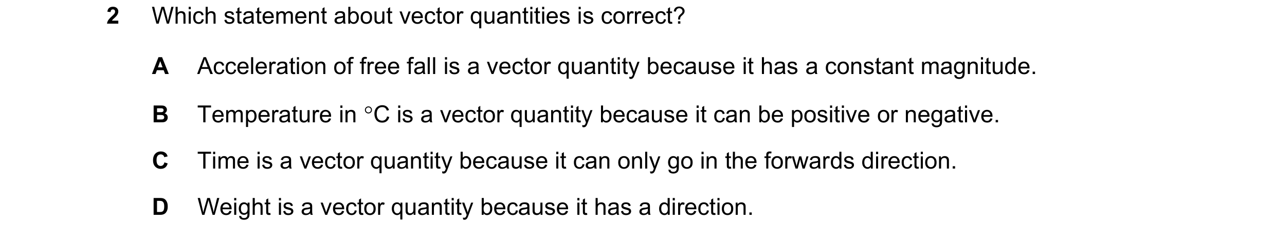 Question 126: Which statement about vector quantities is correct? A Acceleration of free fall is a vector quantity because it has a constant magnitude. B…