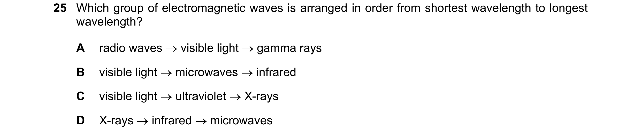 Question 91: Which group of electromagnetic waves is arranged in order from shortest wavelength to longest wavelength? A radio waves  visible light  g…