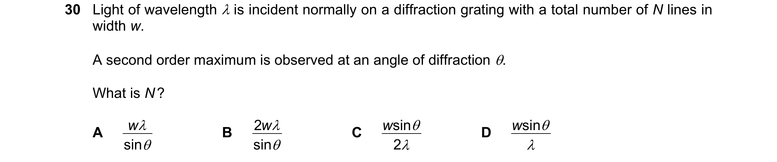 Question 72: Light of wavelength  is incident normally on a diffraction grating with a total number of N lines in width w. A second order maximum is ob…