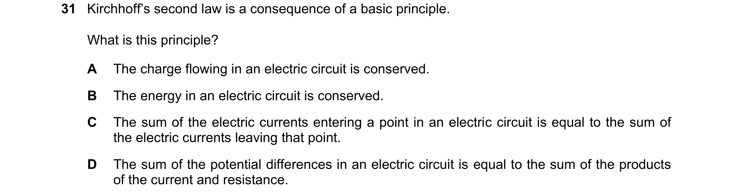 Question 74: Kirchhoff’s second law is a consequence of a basic principle. What is this principle? A The charge flowing in an electric circuit is conser…