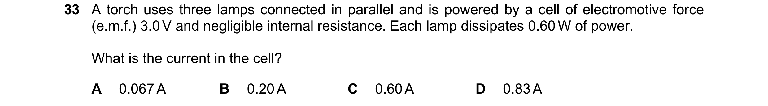 Question 167: A torch uses three lamps connected in parallel and is powered by a cell of electromotive force (e.m.f.) 3.0 V and negligible internal resis…