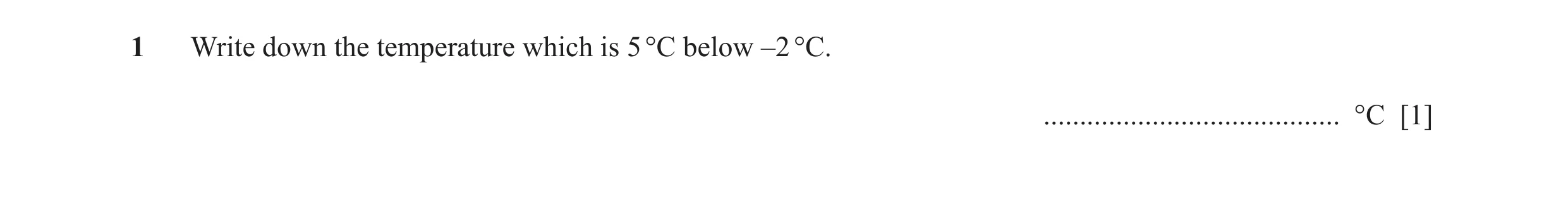 Question 12: Write down the temperature which is 5 °C below –2 °C. ......................................... °C [1]