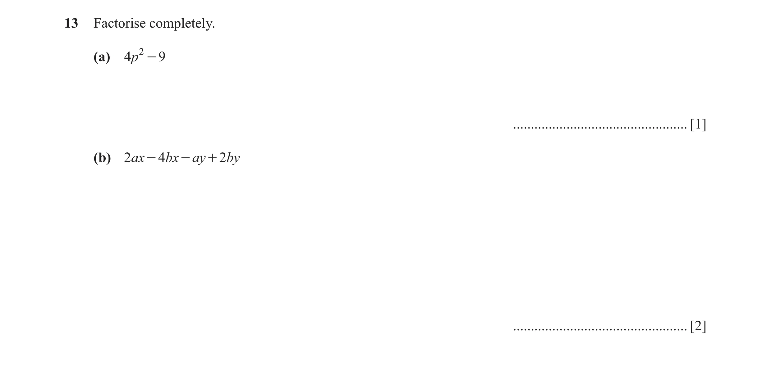 Question 66: Factorise completely. (a) 4p 2 - 9 ................................................. [1] (b) 2ax - 4bx - ay + 2by .........................…