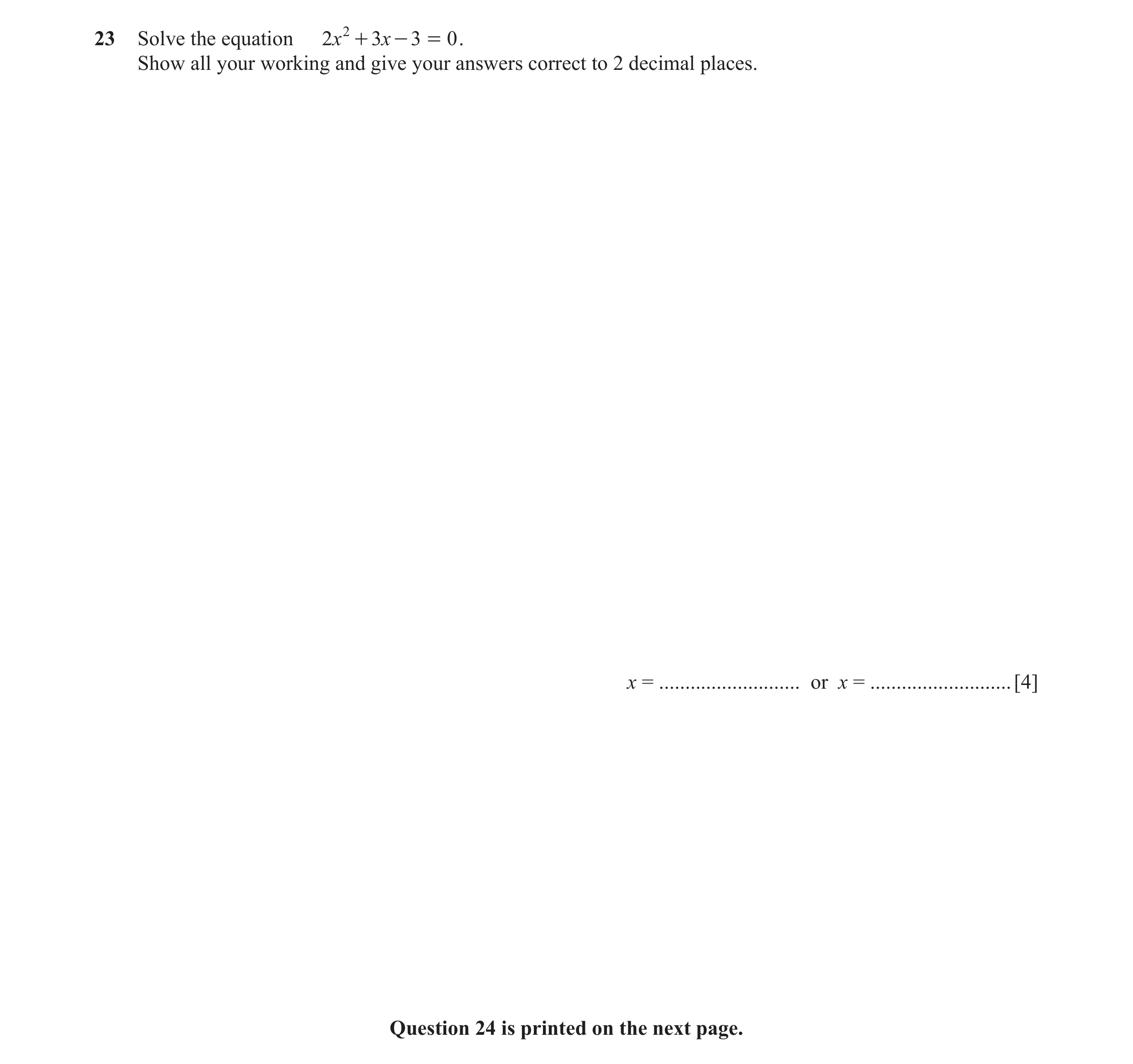 Question 56: Solve the equation 2x 2 + 3 x - 3 = 0 . Show all your working and give your answers correct to 2 decimal places. x = ......................…