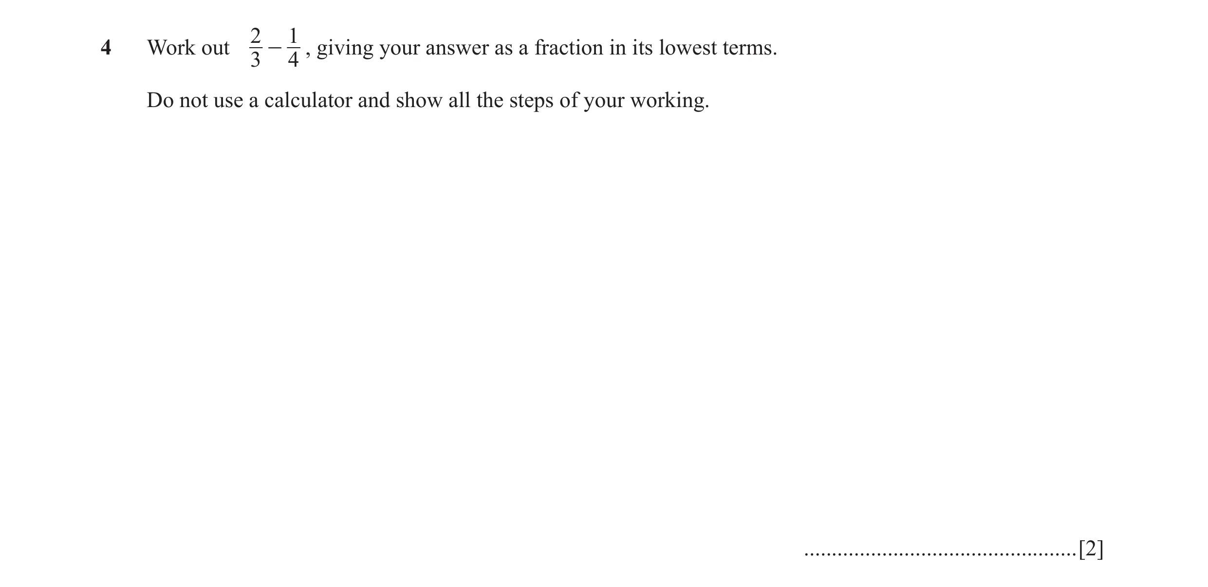 Question 27: 14 Work out - , giving your answer as a fraction in its lowest terms. 3 4 Do not use a calculator and show all the steps of your working. .…