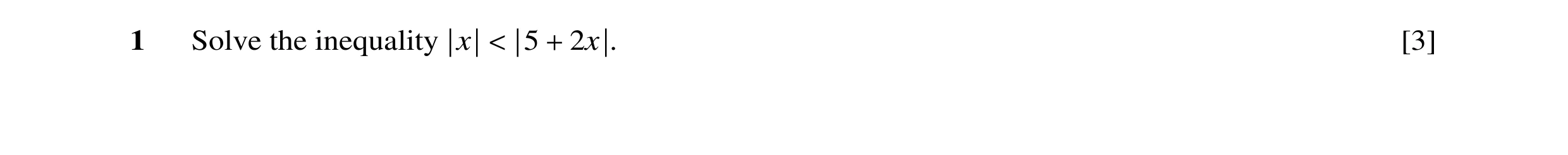 Question 11: Solve the inequality |x| < |5 + 2x|. [3]