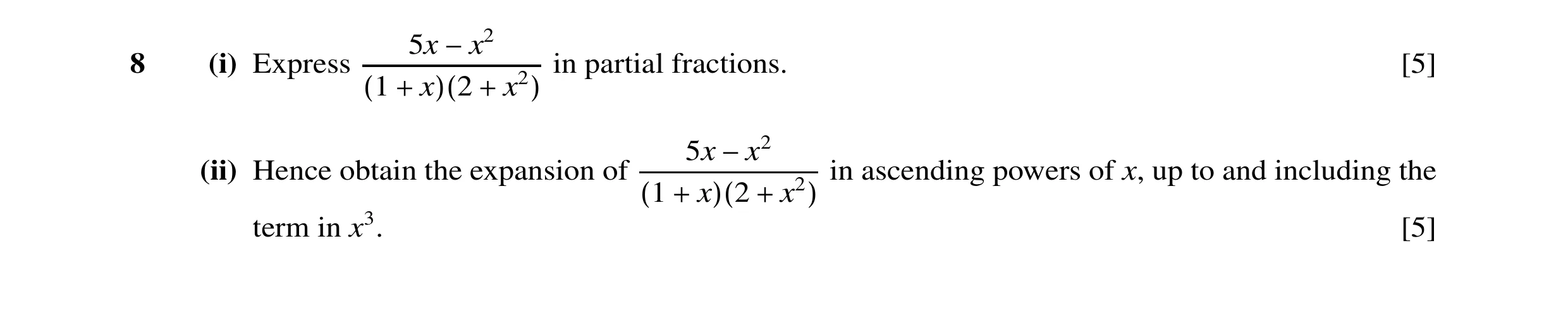 Question 12: x −x2 8 (i) Express in partial fractions. [5] (1 + x)(2 + x2) 5x −x2 (ii) Hence obtain the expansion of in ascending powers of x, up to and…