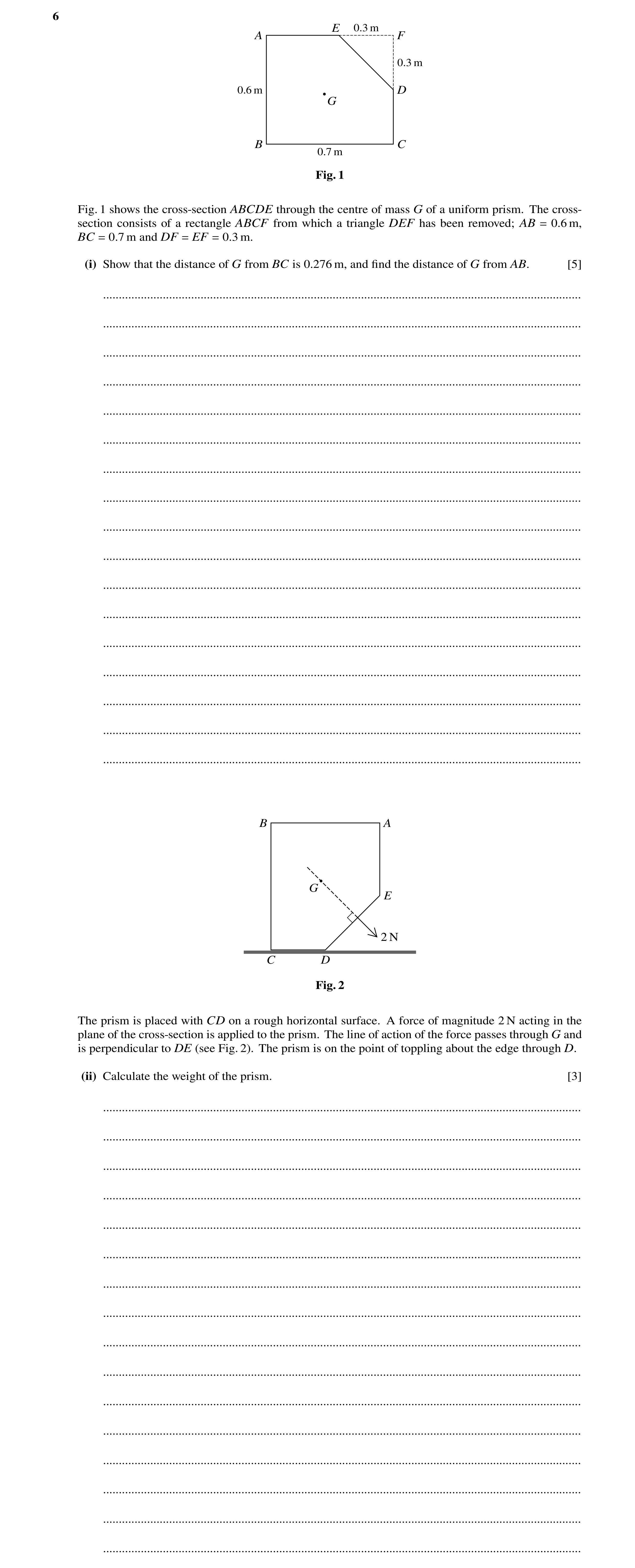 Question 181: E 0.3 m A F 0.3 m 0.6 m D G B C 0.7 m Fig. 1 Fig. 1 shows the cross-section ABCDE through the centre of mass G of a uniform prism. The cros…