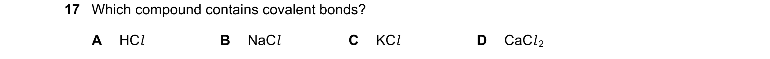 Question 61: Which compound contains covalent bonds? A HCl B NaCl C KCl D CaCl 2