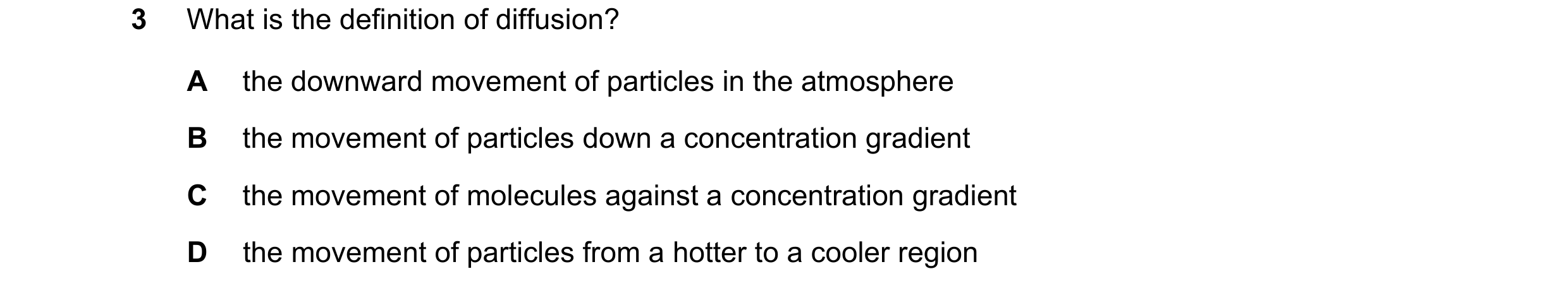 Question 53: What is the definition of diffusion? A the downward movement of particles in the atmosphere B the movement of particles down a concentratio…