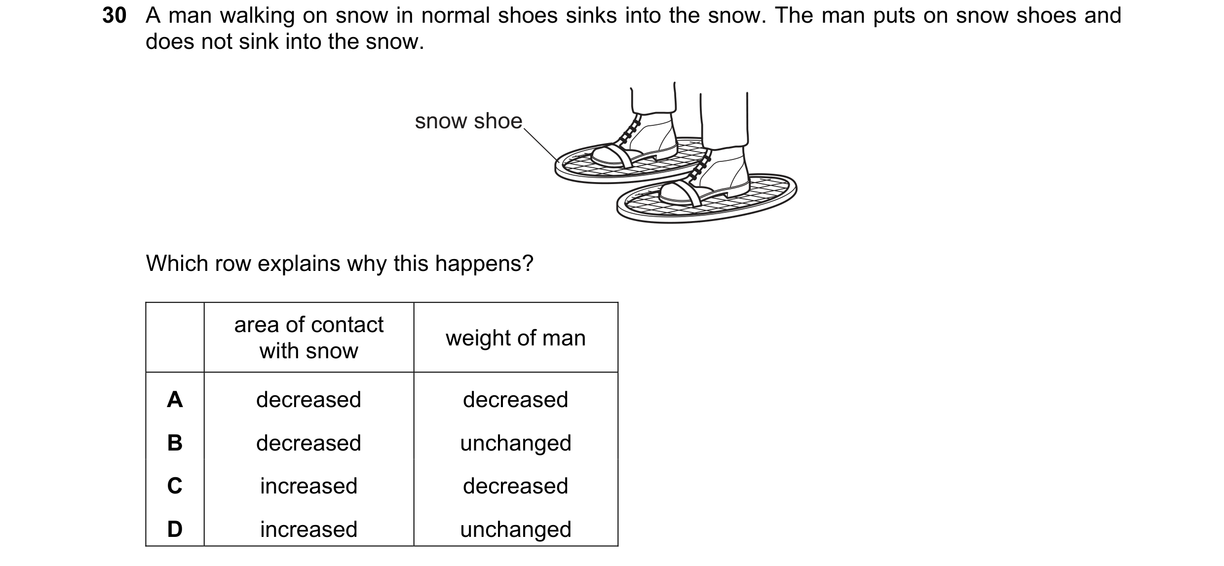 Question 9: A man walking on snow in normal shoes sinks into the snow. The man puts on snow shoes and does not sink into the snow. snow shoe Which row …