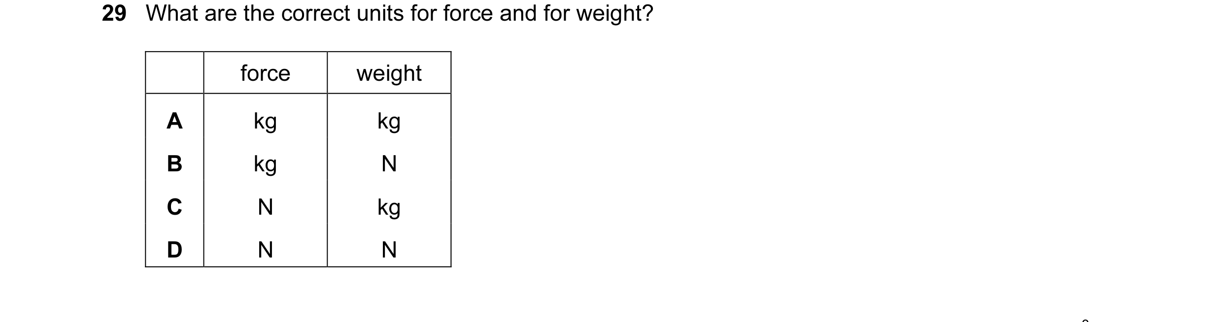 Question 3: What are the correct units for force and for weight? force weight A kg kg B kg N C N kg D N N