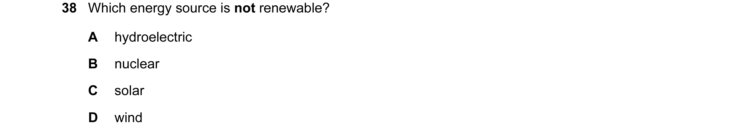 Question 6: Which energy source is not renewable? A hydroelectric B nuclear C solar D wind