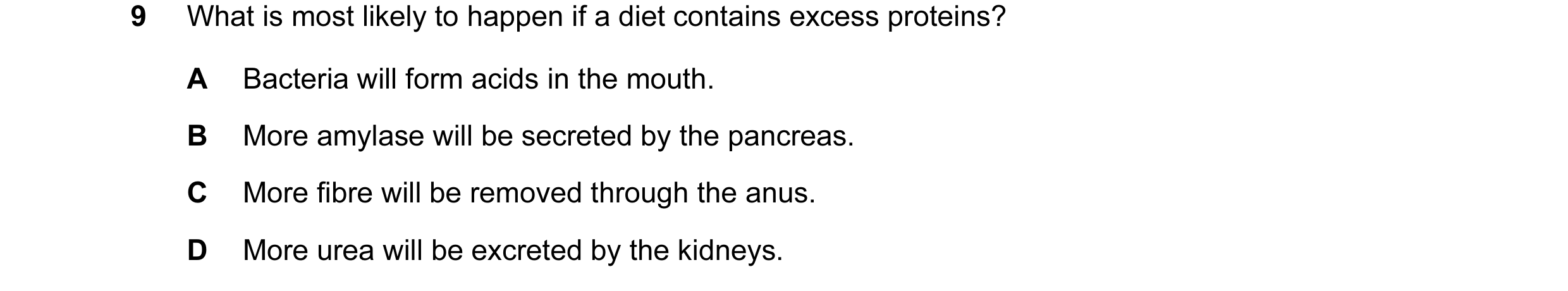 Question 2: What is most likely to happen if a diet contains excess proteins? A Bacteria will form acids in the mouth. B More amylase will be secreted …