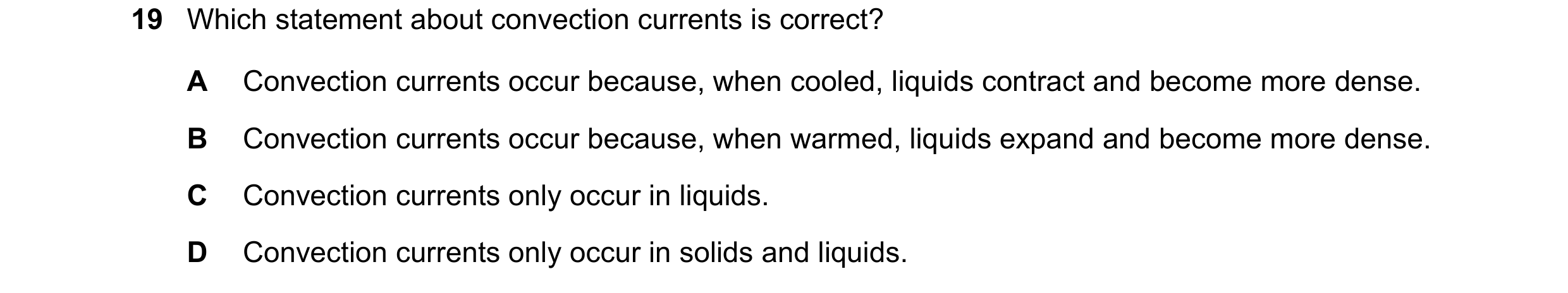 Question 108: Which statement about convection currents is correct? A Convection currents occur because, when cooled, liquids contract and become more de…