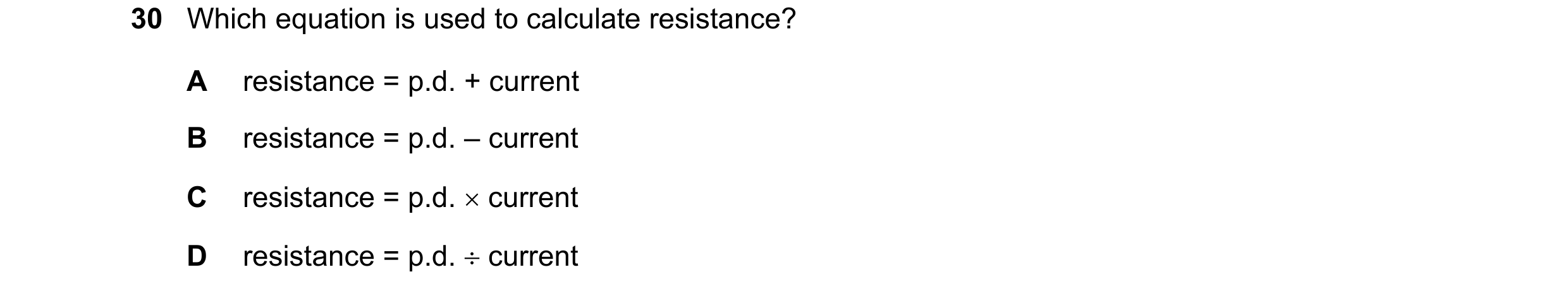 Question 224: Which equation is used to calculate resistance? A resistance = p.d. + current B resistance = p.d. – current C resistance = p.d. × current D…