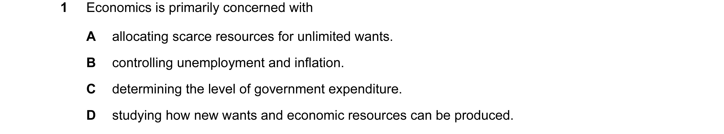 Question 22: Economics is primarily concerned with A allocating scarce resources for unlimited wants. B controlling unemployment and inflation. C determ…
