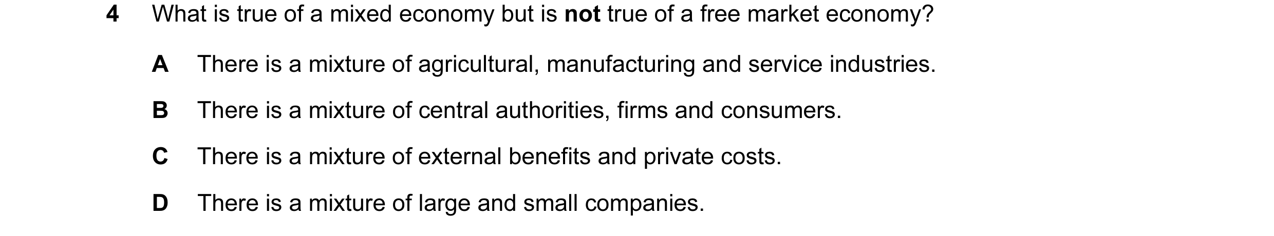 Question 14: What is true of a mixed economy but is not true of a free market economy? A There is a mixture of agricultural, manufacturing and service i…