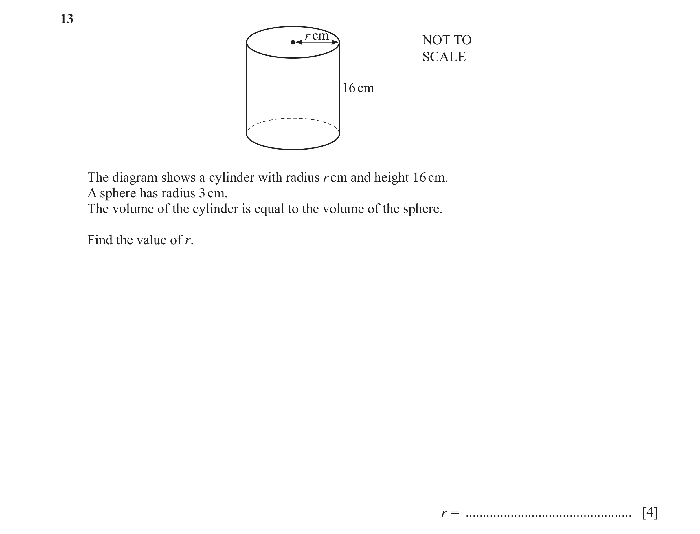 Question 38: r cm NOT TO SCALE 16 cm The diagram shows a cylinder with radius r cm and height 16 cm. A sphere has radius 3 cm. The volume of the cylinde…