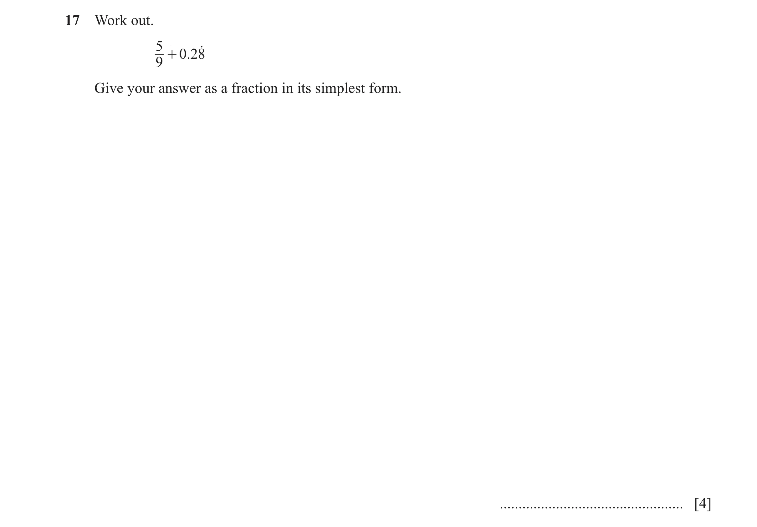 Question 112: Work out. 5 o + 0.28 9 Give your answer as a fraction in its simplest form. ................................................. [4]