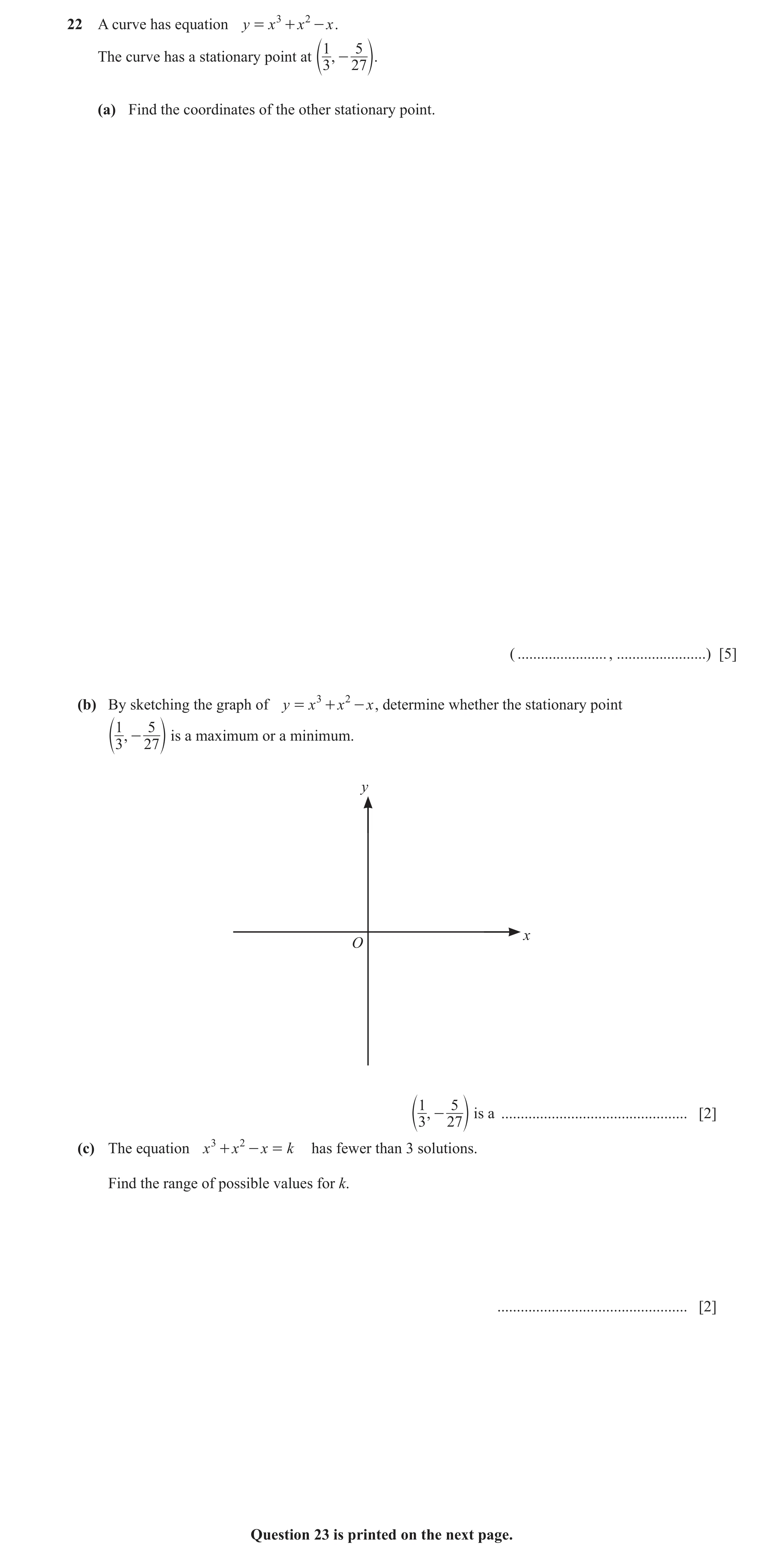 Question 28: A curve has equation y = x 3 + x 2 - x . 1 5 The curve has a stationary point at e ,3 - 27 o. (a) Find the coordinates of the other station…