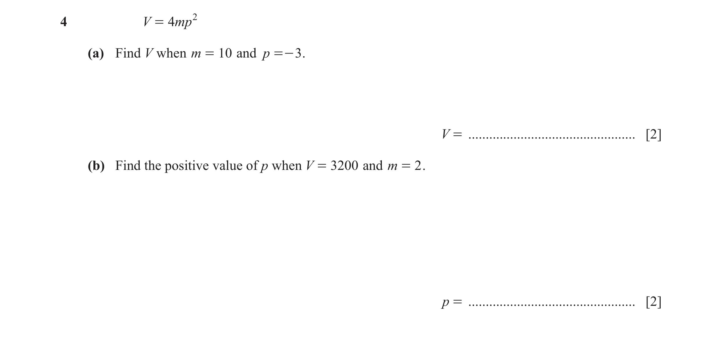 Question 51: V = 4 mp 2 (a) Find V when m = 10 and p =- 3 . V = ................................................ [2] (b) Find the positive value of p wh…