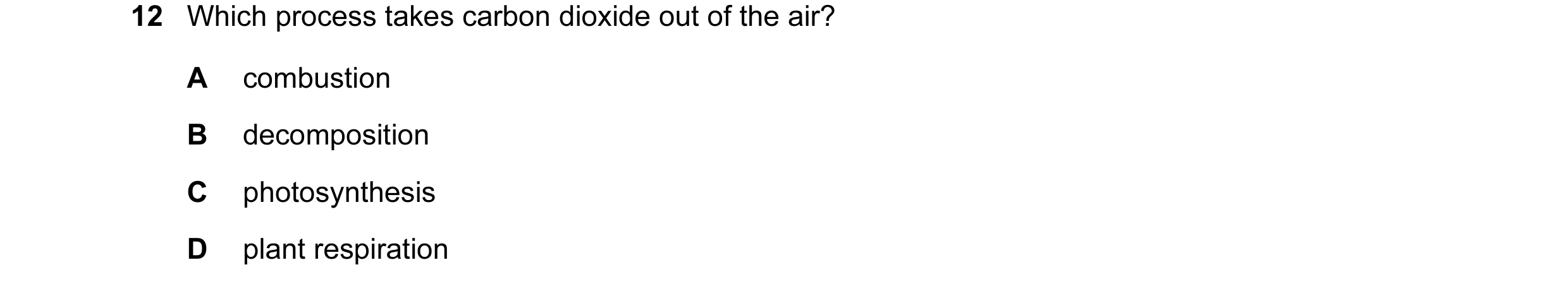 Question 6: Which process takes carbon dioxide out of the air? A combustion B decomposition C photosynthesis D plant respiration