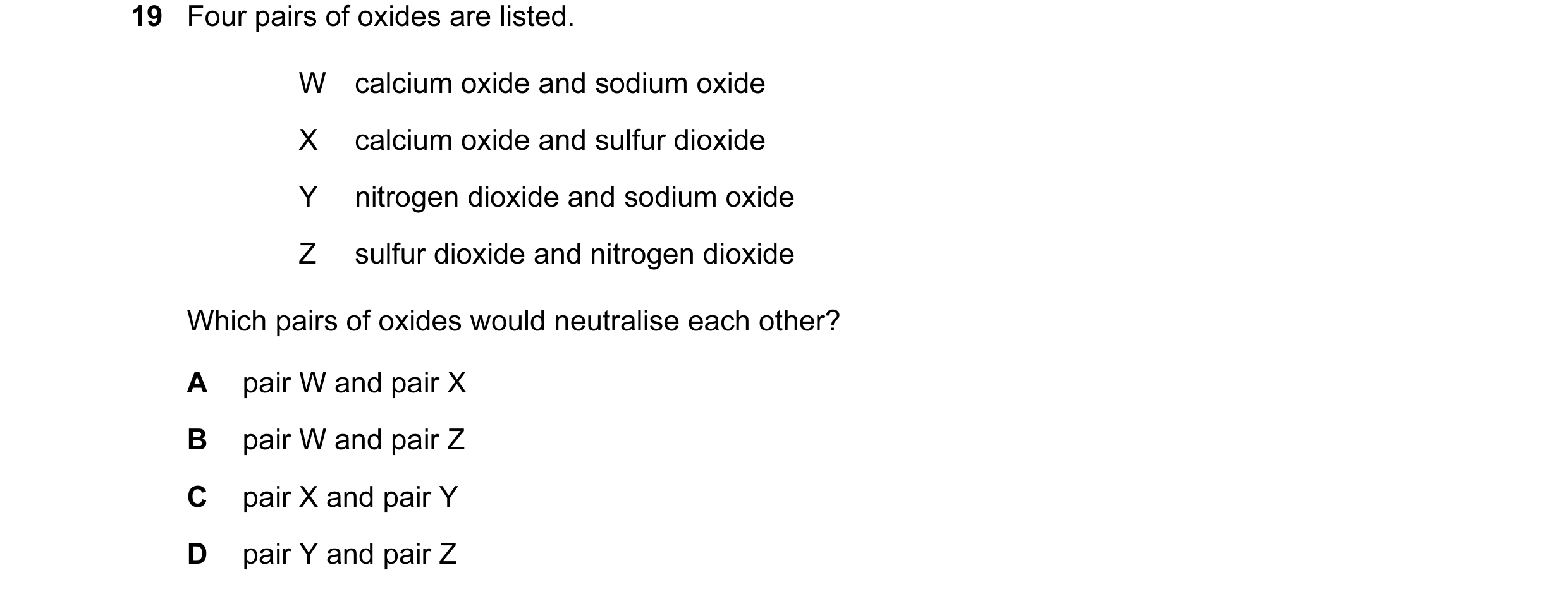 Question 6: Four pairs of oxides are listed. W calcium oxide and sodium oxide X calcium oxide and sulfur dioxide Y nitrogen dioxide and sodium oxide Z …