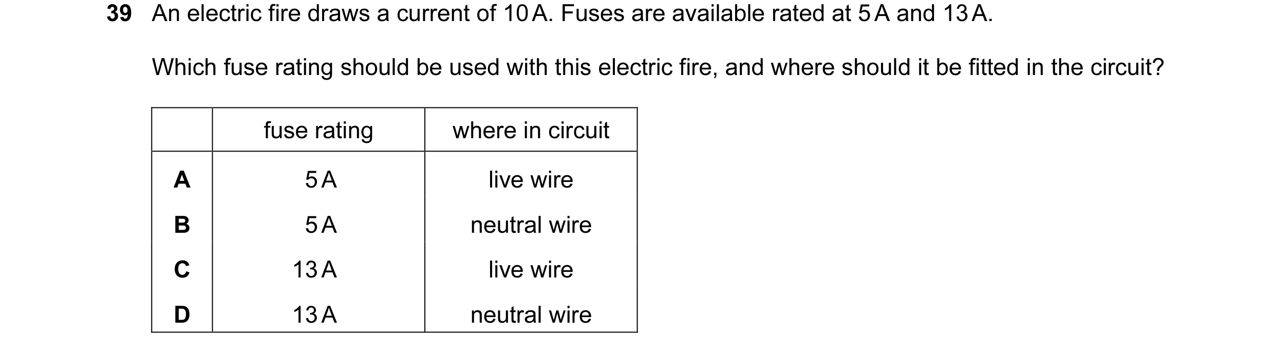 Question 17: An electric fire draws a current of 10 A. Fuses are available rated at 5 A and 13 A. Which fuse rating should be used with this electric fi…