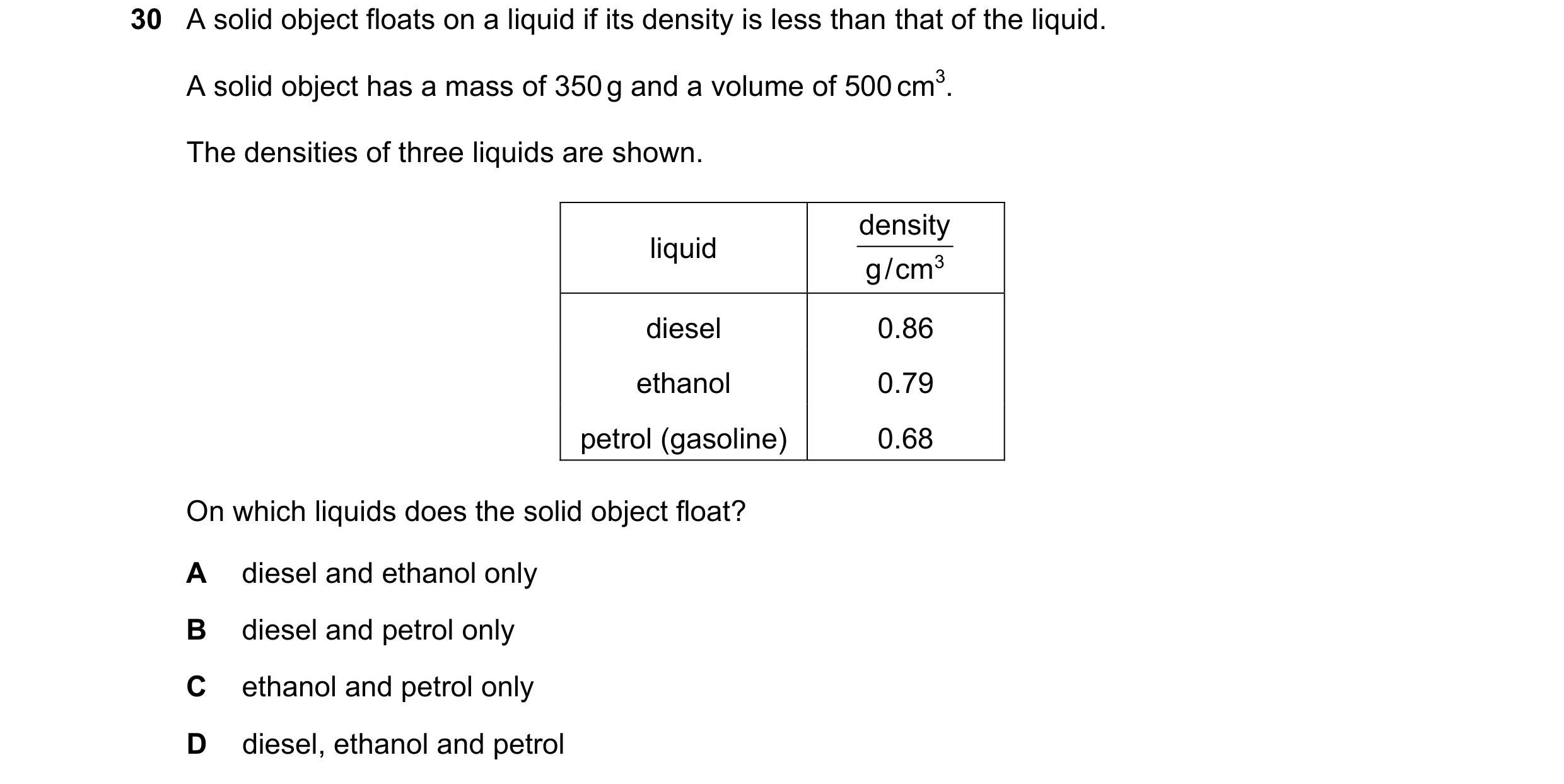 Question 66: A solid object floats on a liquid if its density is less than that of the liquid. A solid object has a mass of 350 g and a volume of 500 cm…